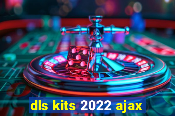 dls kits 2022 ajax